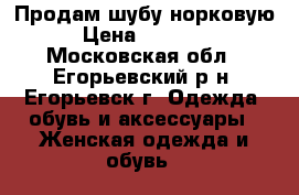 Продам шубу норковую › Цена ­ 10 500 - Московская обл., Егорьевский р-н, Егорьевск г. Одежда, обувь и аксессуары » Женская одежда и обувь   